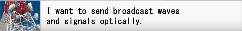 I want to send broadcast waves and signals optically.