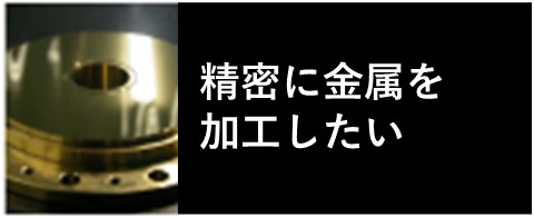 精密に金属を加工したい